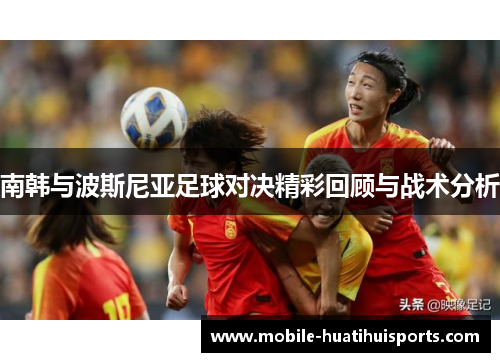 南韩与波斯尼亚足球对决精彩回顾与战术分析